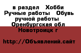  в раздел : Хобби. Ручные работы » Обувь ручной работы . Оренбургская обл.,Новотроицк г.